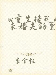 w重生后我嫁了未婚夫的皇叔》小说