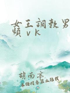 女王调教男奴视频ⅴk