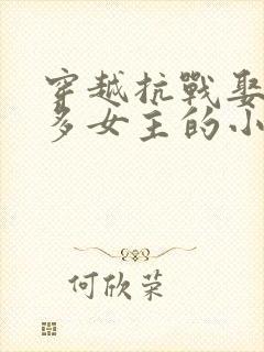 穿越抗战娶了很多女主的小说