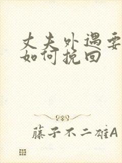 丈夫外遇要离婚如何挽回