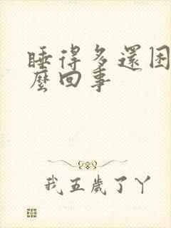 睡得多还困是怎么回事