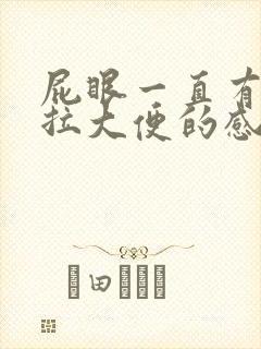 屁眼一直有种想拉大便的感觉怎么回事