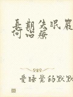 长期失眠严重如何治疗