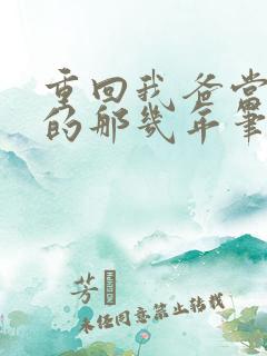 重回我爸当校草的那几年笔趣阁