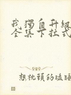 我独自升级漫画全集下拉式免费