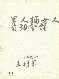 男人捅女人下面爽30分钟