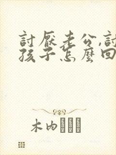 讨厌老公,讨厌孩子怎么回事