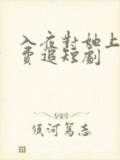 入夜对她上瘾免费追短剧