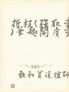 折枝(强取豪夺)笔趣阁虞灵枝