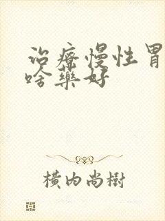 治疗慢性胃炎用啥药好