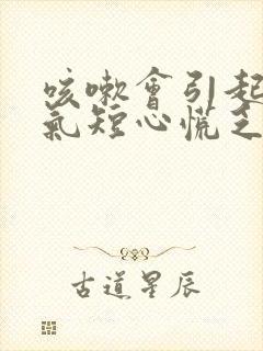 咳嗽会引起胸闷气短心慌乏力吗