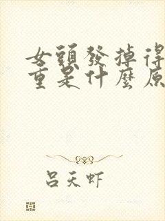 女头发掉得很严重是什么原因引起的