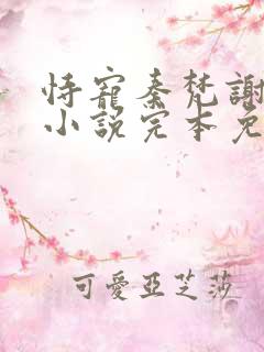 恃宠秦梵谢砚礼小说完本免费阅读