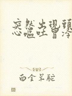 突然出现头晕恶心呕吐冒冷汗是什么毛病