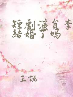 短剧演员李柯以结婚了吗