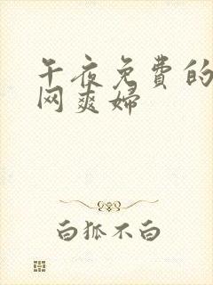 午夜免费的爱爱网爽妇