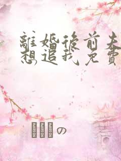 离婚后前夫总是想追我免费观看