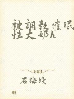 被调教催眠成双性大奶h