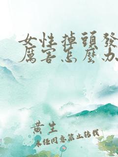 女性掉头发掉的厉害怎么办