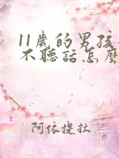 11岁的男孩子不听话怎么办