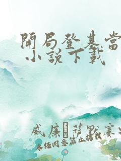 开局登基当皇帝 小说下载