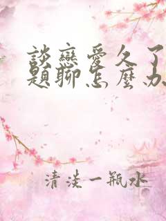 谈恋爱久了没话题聊怎么办