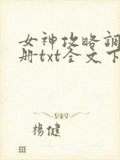 女神攻略调教手册txt全文下载
