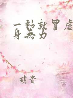 一动就冒虚汗浑身无力