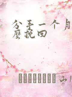 分手一个月后怎么挽回