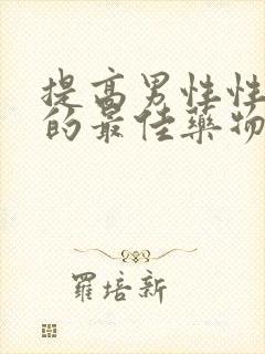 提高男性性功能的最佳药物品牌