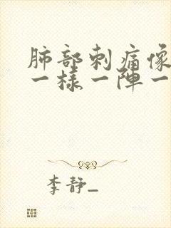 肺部刺痛像针扎一样一阵一阵的