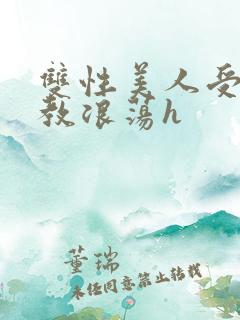 双性美人受被调教浪荡h