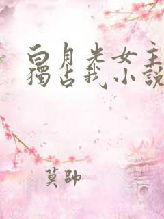 白月光女主总想独占我小说在哪里看