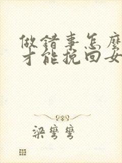 做错事怎么道歉才能挽回女朋友的原谅