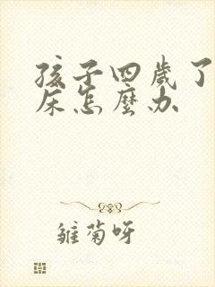 孩子四岁了老尿床怎么办