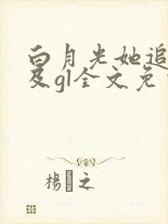 白月光她追悔莫及gl全文免费阅读