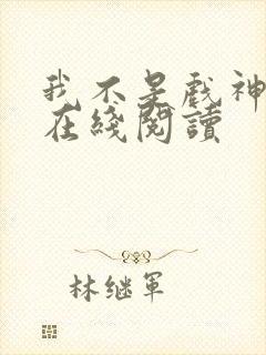 我不是戏神免费在线阅读