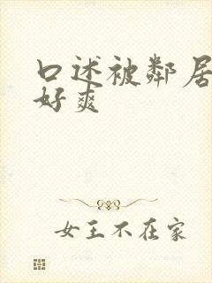 口述被邻居摸的好爽