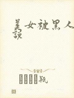 美女被黑人操小说
