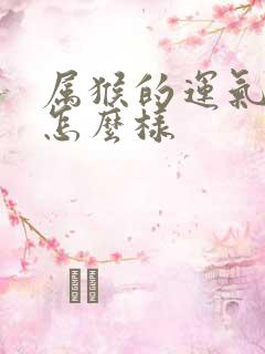 属猴的运气今年怎么样