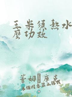 玉米须熬水有什么功效