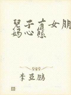 儿子有女朋友妈妈心态