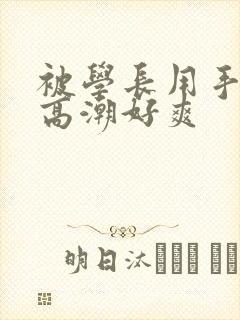 被学长用手摸到高潮好爽