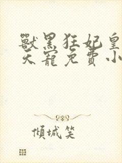 兽黑狂妃皇叔逆天宠免费小说