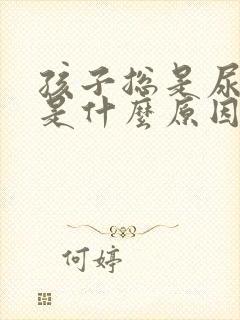 孩子总是尿裤子是什么原因啊?