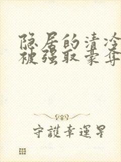 隐居的清冷美人被强取豪夺后