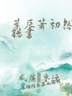 叶辰萧初然在线听书