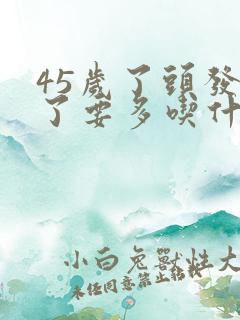 45岁了头发白了要多吃什么