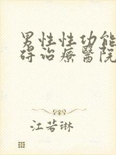 男性性功能有障碍治疗医院