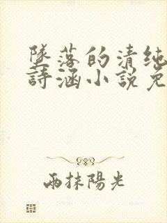 坠落的清纯校花诗涵小说免费阅读